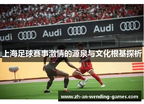 上海足球赛事激情的源泉与文化根基探析