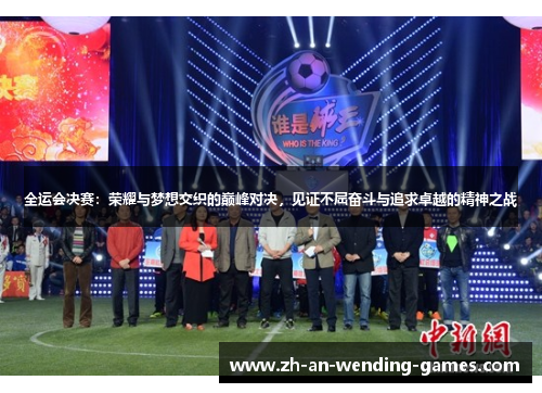全运会决赛：荣耀与梦想交织的巅峰对决，见证不屈奋斗与追求卓越的精神之战