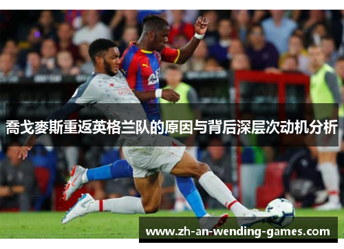 喬戈麥斯重返英格兰队的原因与背后深层次动机分析