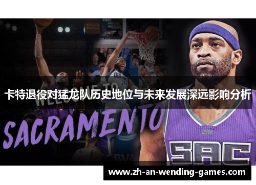 卡特退役对猛龙队历史地位与未来发展深远影响分析