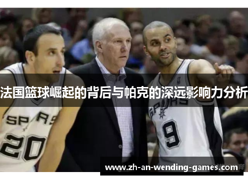 法国篮球崛起的背后与帕克的深远影响力分析