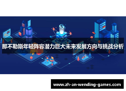 那不勒斯年轻阵容潜力巨大未来发展方向与挑战分析