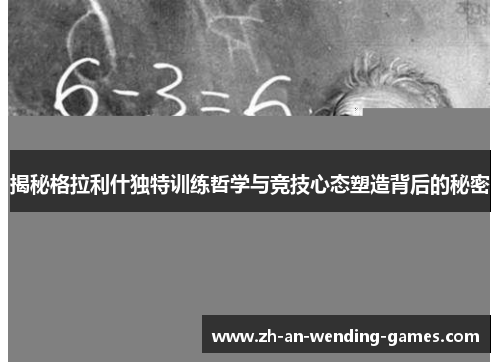 揭秘格拉利什独特训练哲学与竞技心态塑造背后的秘密