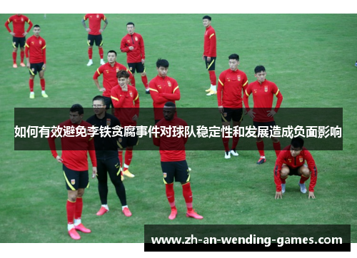 如何有效避免李铁贪腐事件对球队稳定性和发展造成负面影响