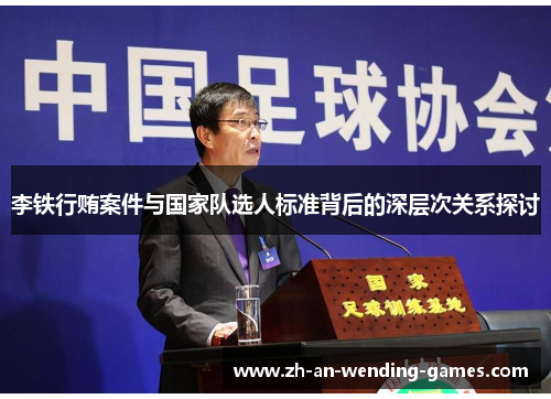 李铁行贿案件与国家队选人标准背后的深层次关系探讨