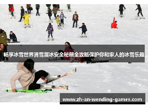 畅享冰雪世界滑雪溜冰安全秘籍全攻略保护你和家人的冰雪乐趣