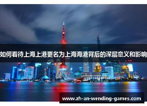 如何看待上海上港更名为上海海港背后的深层意义和影响