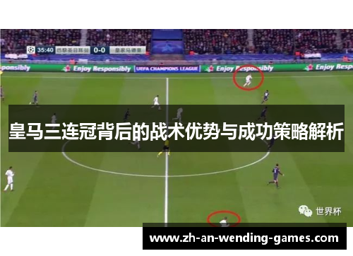 皇马三连冠背后的战术优势与成功策略解析