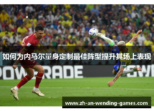 如何为内马尔量身定制最佳阵型提升其场上表现