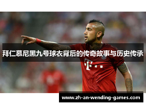 拜仁慕尼黑九号球衣背后的传奇故事与历史传承