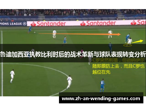 鲁迪加西亚执教比利时后的战术革新与球队表现转变分析
