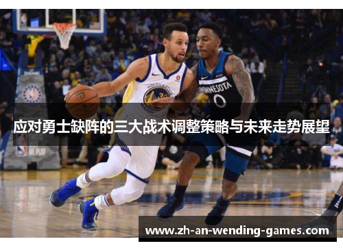 应对勇士缺阵的三大战术调整策略与未来走势展望