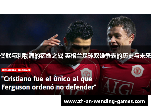 曼联与利物浦的宿命之战 英格兰足球双雄争霸的历史与未来 曼联与利物浦的宿命之战 英格兰足球双雄争霸的历史与未来