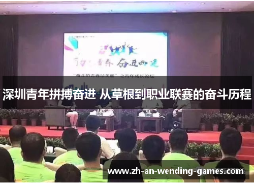 深圳青年拼搏奋进 从草根到职业联赛的奋斗历程 深圳青年拼搏奋进 从草根到职业联赛的奋斗历程