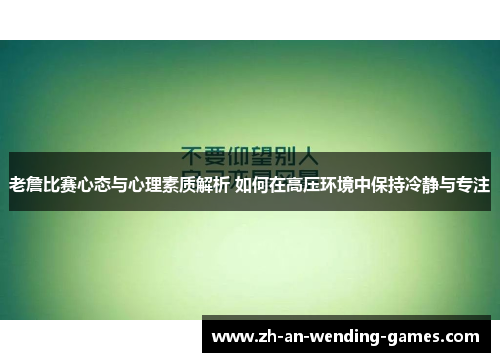 老詹比赛心态与心理素质解析 如何在高压环境中保持冷静与专注