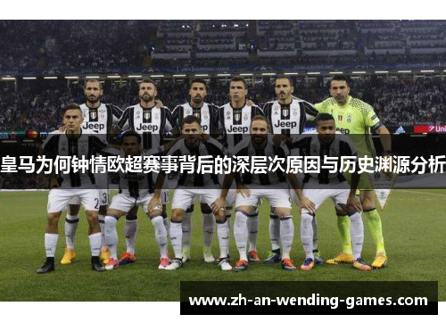 皇马为何钟情欧超赛事背后的深层次原因与历史渊源分析