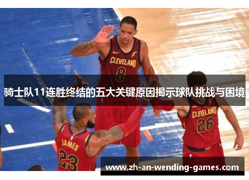 骑士队11连胜终结的五大关键原因揭示球队挑战与困境