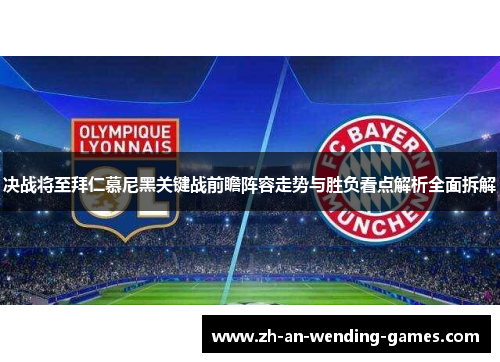 决战将至拜仁慕尼黑关键战前瞻阵容走势与胜负看点解析全面拆解