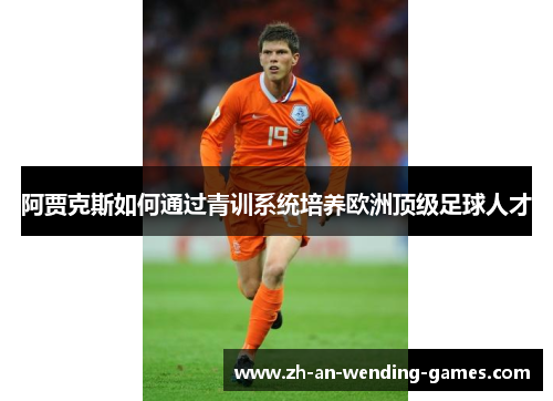 阿贾克斯如何通过青训系统培养欧洲顶级足球人才